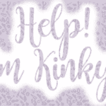 Help! I’m Kinky? – A mini-series of intros into The Lifestyle…