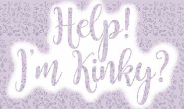 Help! I’m Kinky? – A mini-series of intros into The Lifestyle…